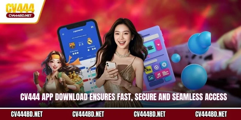 CV444 app download ensures fast, secure and seamless access
