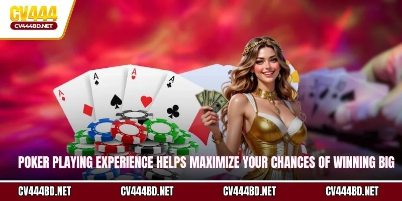 Poker playing experience helps maximize your chances of winning big