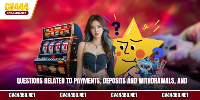 Questions related to payments, deposits and withdrawals, and transaction regulations