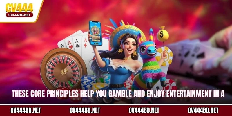 These core principles help you gamble and enjoy entertainment in a controlled manner
