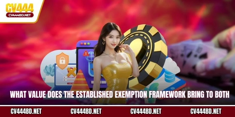 What value does the established exemption framework bring to both sides?