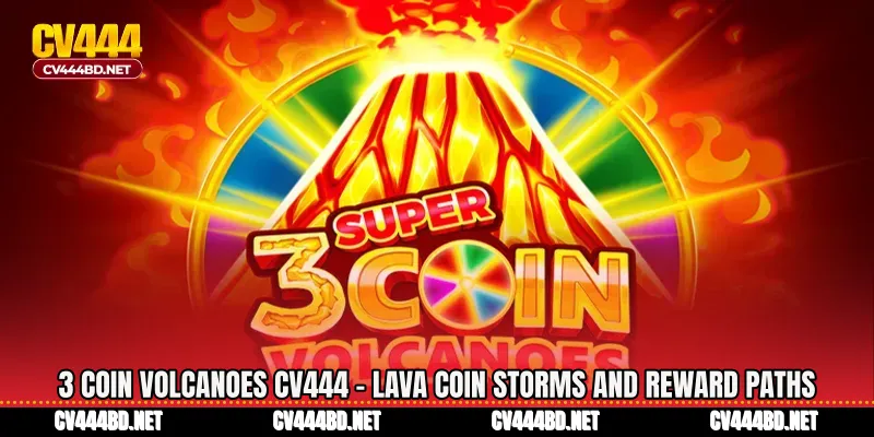 3 Coin Volcanoes CV444 - Lava Coin Storms And Reward Paths