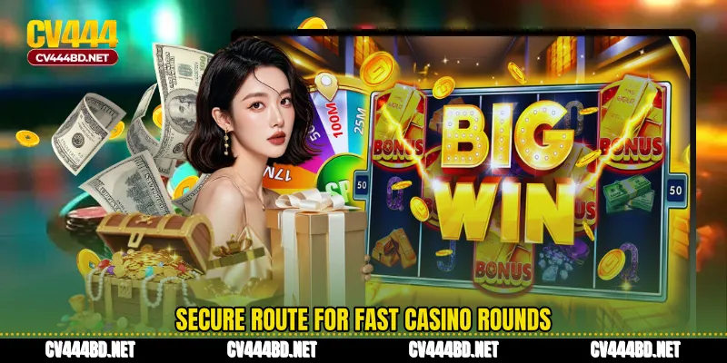 Secure route for fast casino rounds